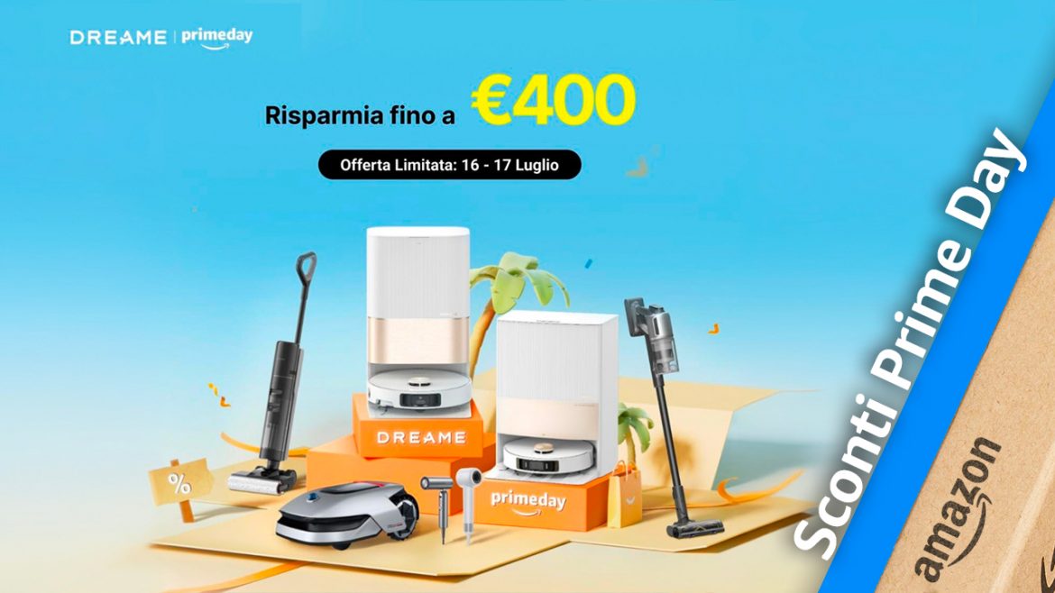 Prime Day 2024: Ecco tutte le offerte di Dreame che vi faranno risparmiare fino a 400€